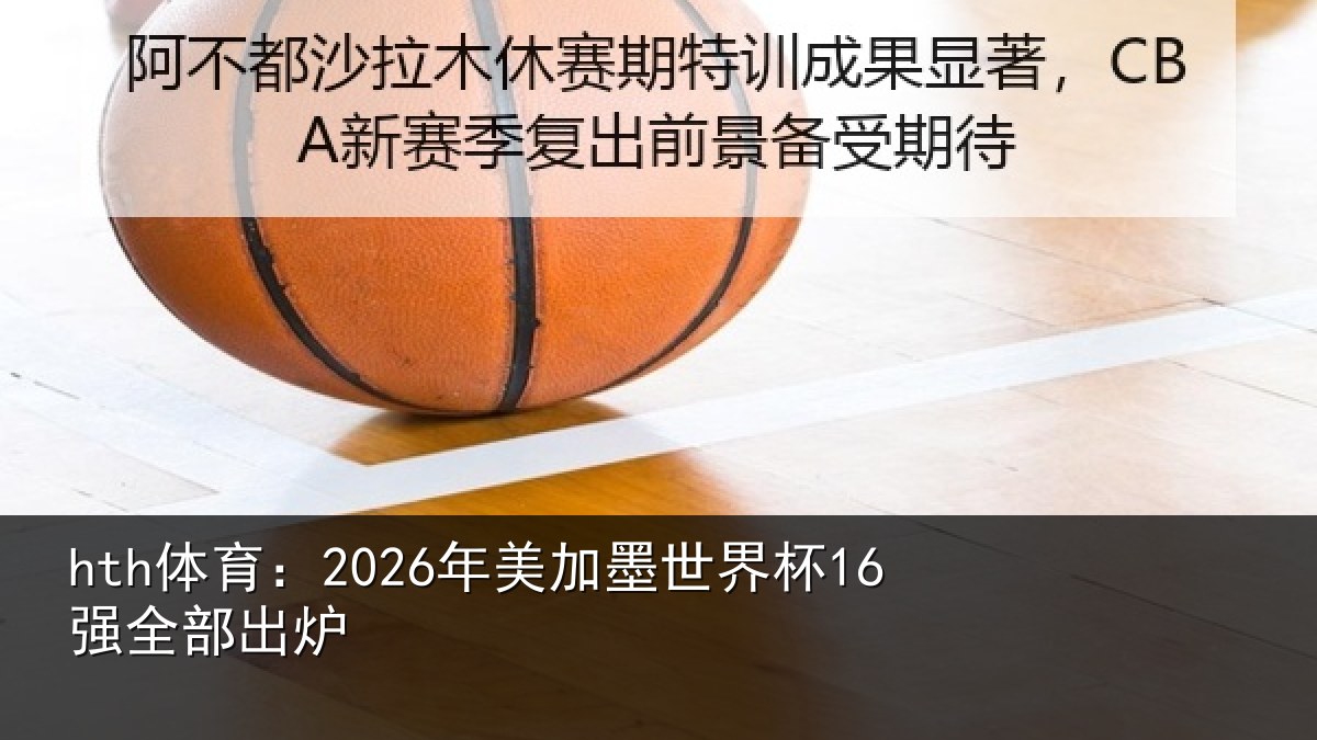 hth体育：2026年美加墨世界杯16强全部出炉