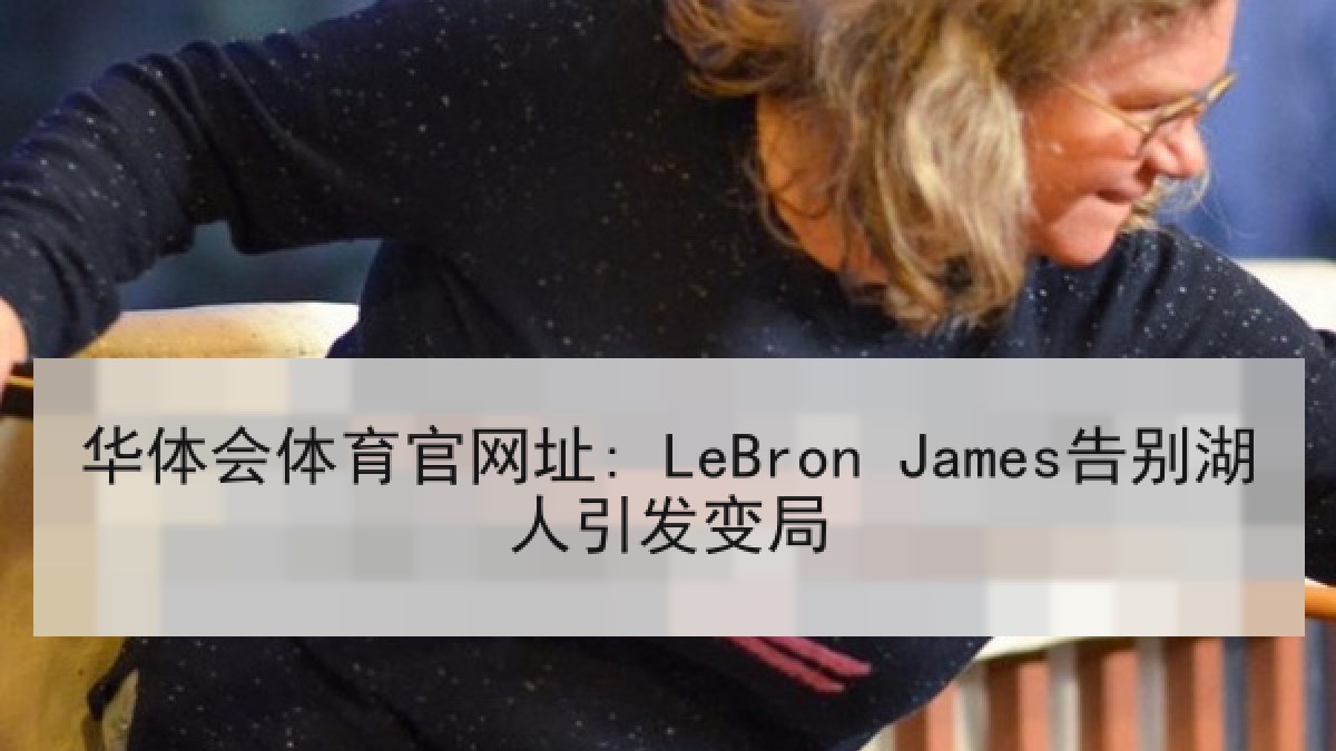 华体会体育官网址: LeBron James告别湖人引发变局