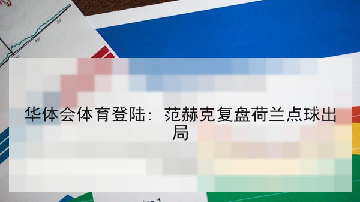 华体会体育登陆: 范赫克复盘荷兰点球出局 华体会体育登陆: 范赫克复盘荷兰点球出局