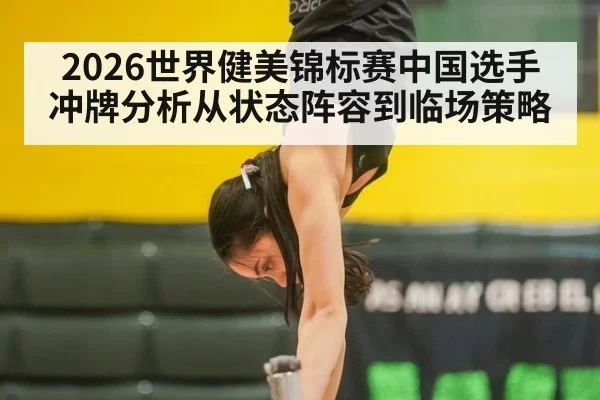 2026世界健美锦标赛中国选手冲牌分析从状态阵容到临场策略